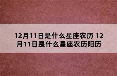 12月11日是什么星座农历 12月11日是什么星座农历阳历